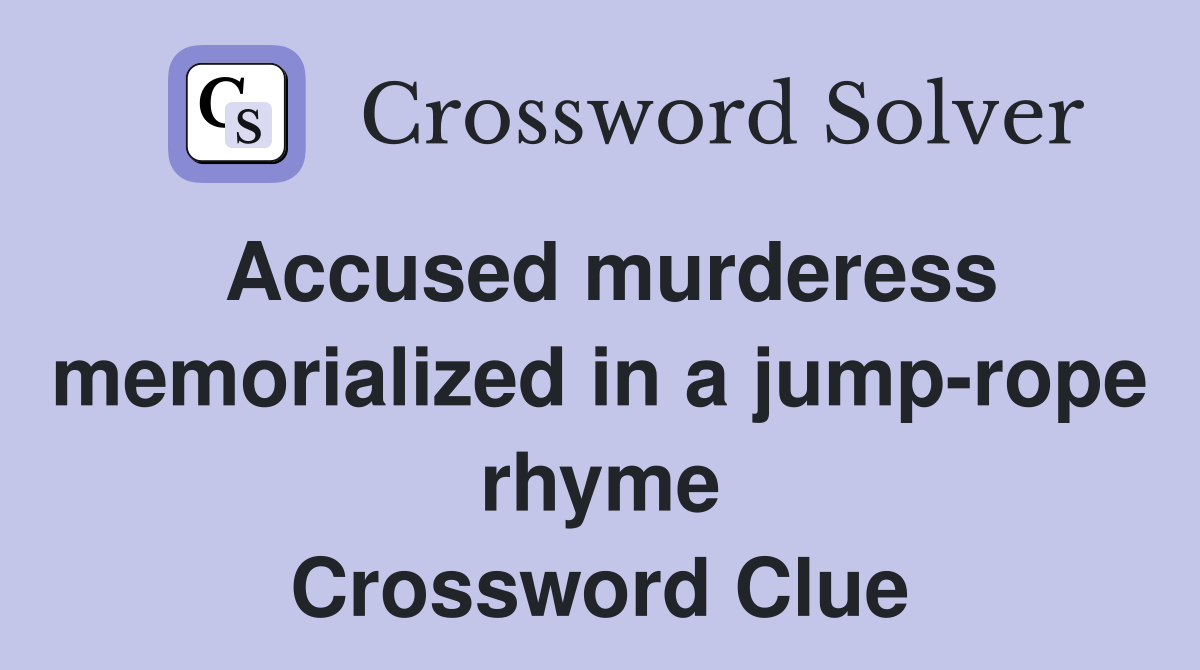 Accused murderess memorialized in a jump-rope rhyme Crossword Clue