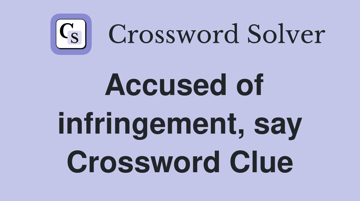 Accused of infringement, say Crossword Clue