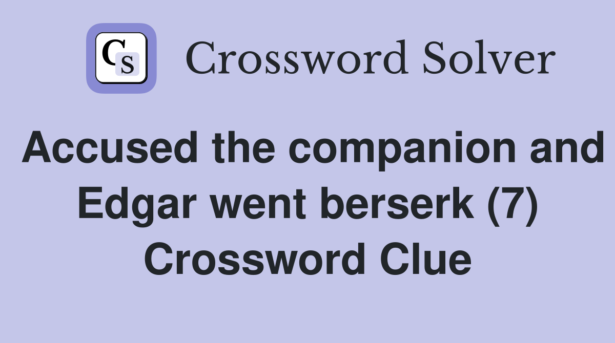 Accused the companion and Edgar went berserk (7) Crossword Clue