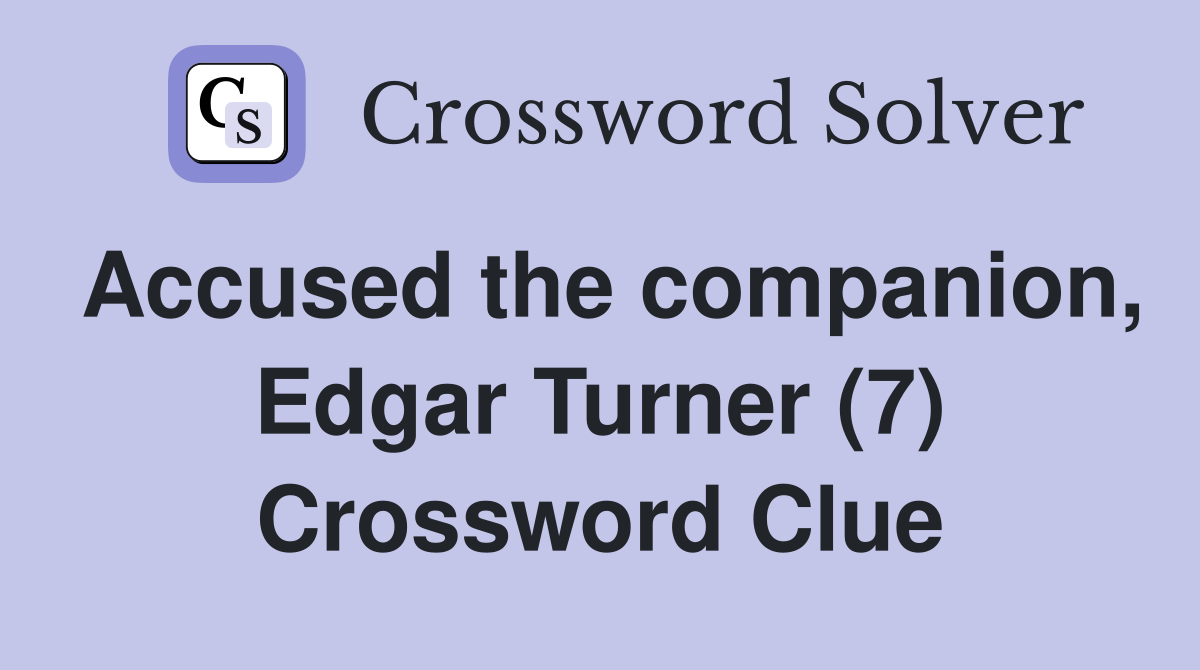Accused the companion, Edgar Turner (7) Crossword Clue
