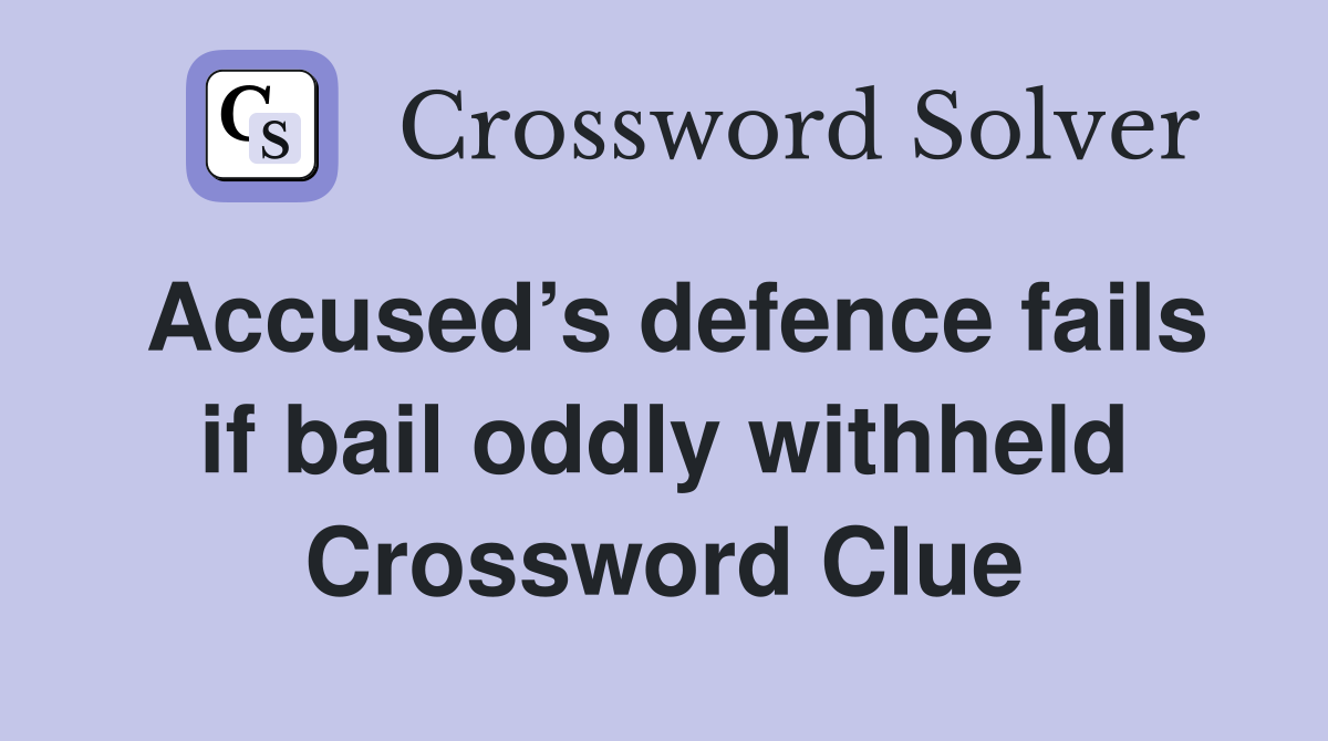 Accused’s defence fails if bail oddly withheld Crossword Clue