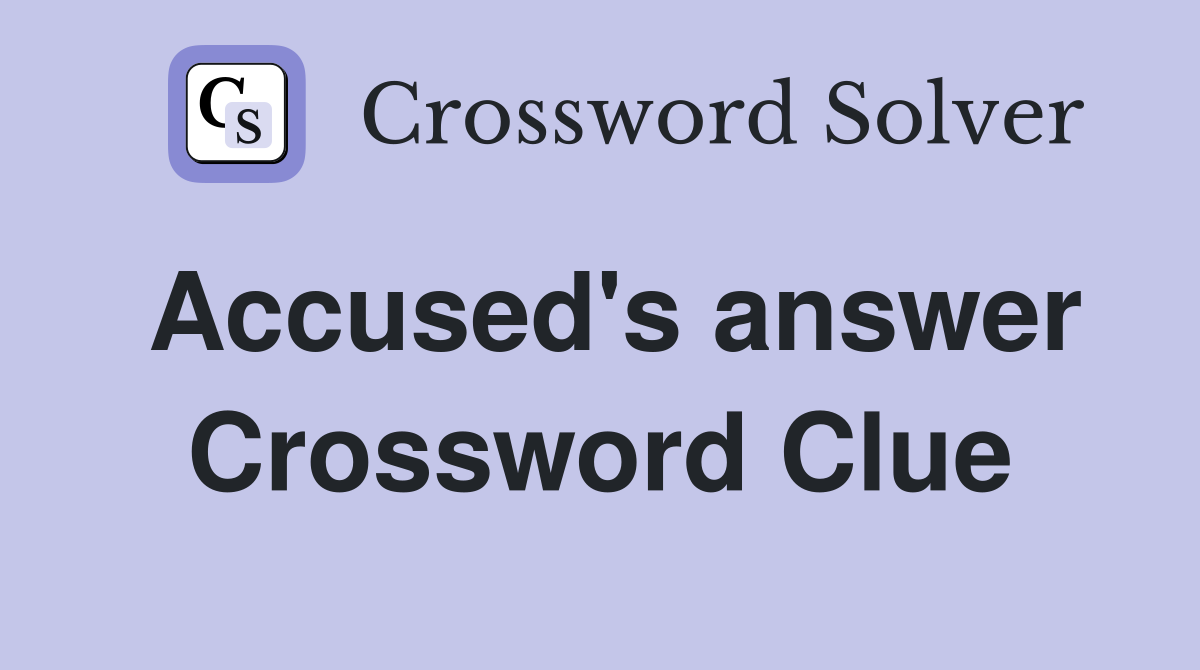 Accused's answer Crossword Clue