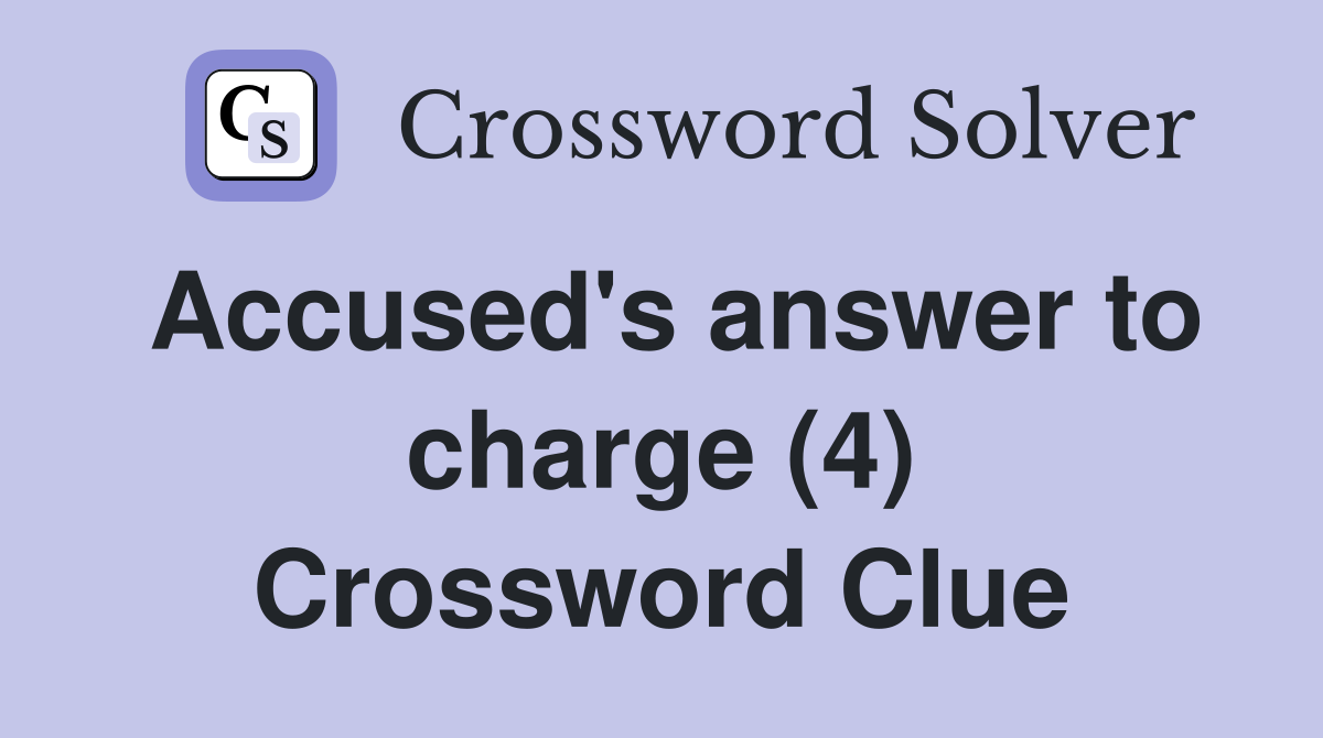 Accused's answer to charge (4) Crossword Clue