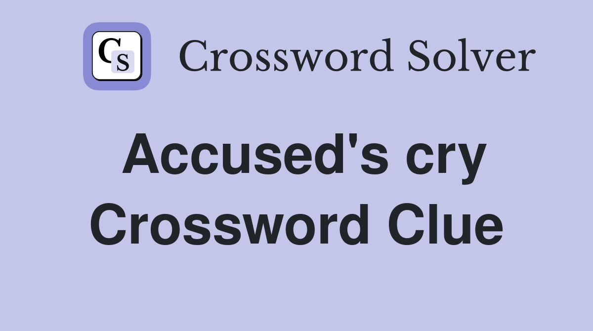 Accused's cry Crossword Clue