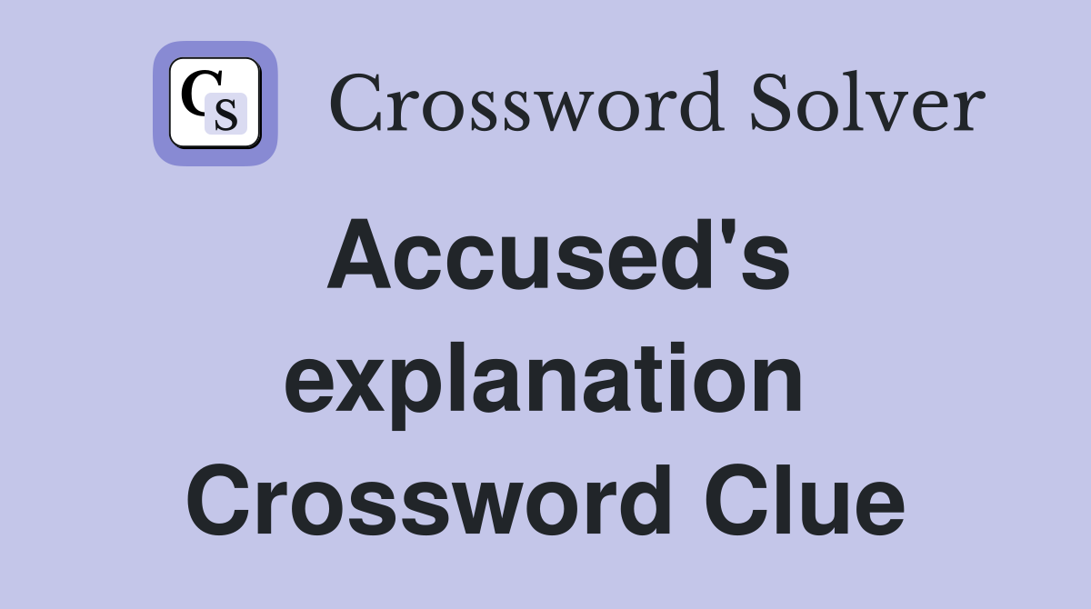 Accused's explanation Crossword Clue