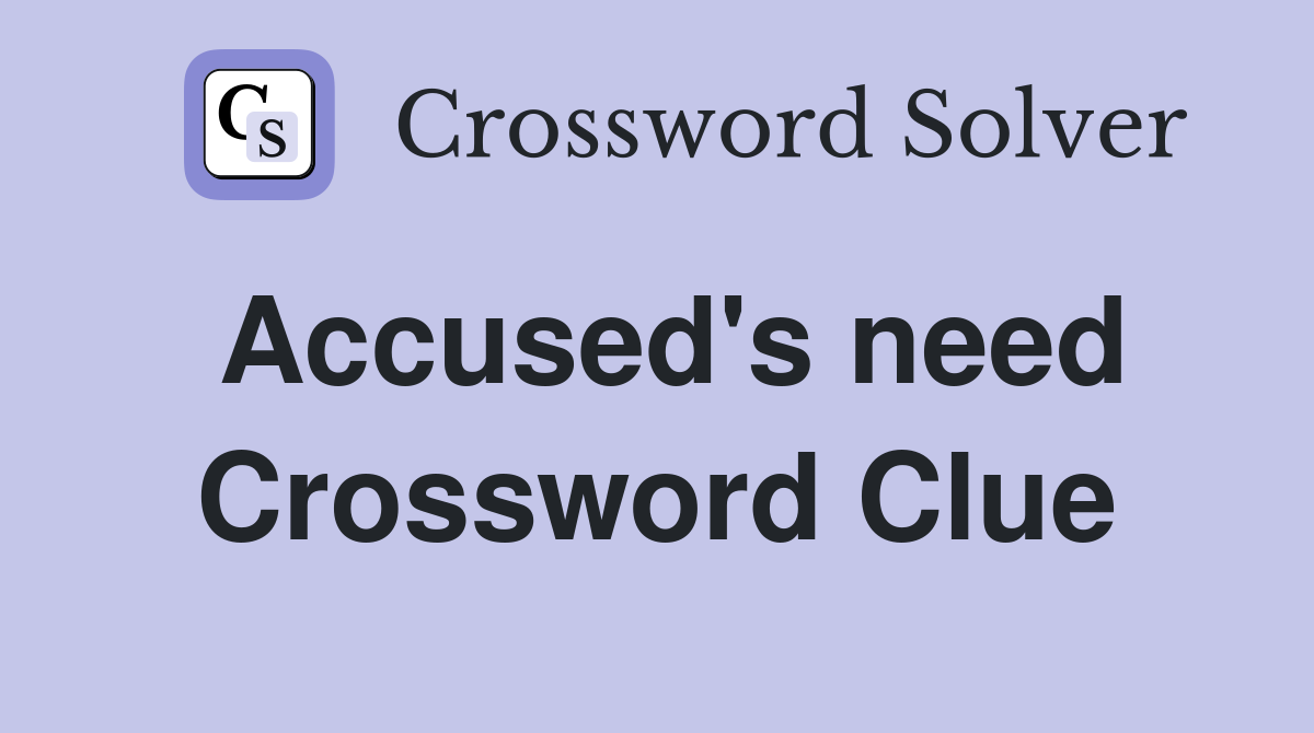 Accused's need Crossword Clue