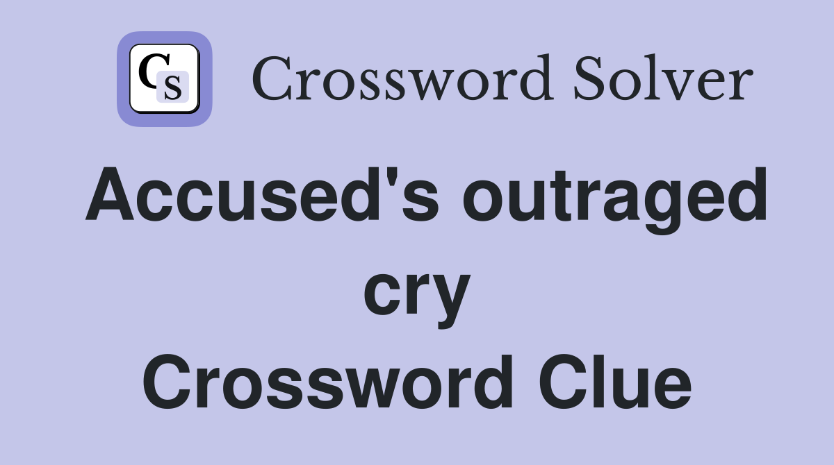 Accused's outraged cry Crossword Clue