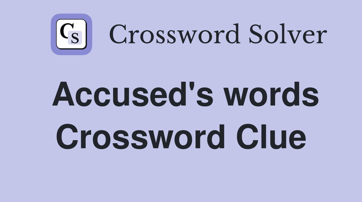 Accused's words Crossword Clue