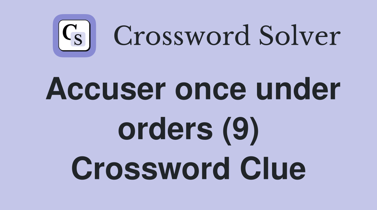 Accuser once under orders (9) Crossword Clue