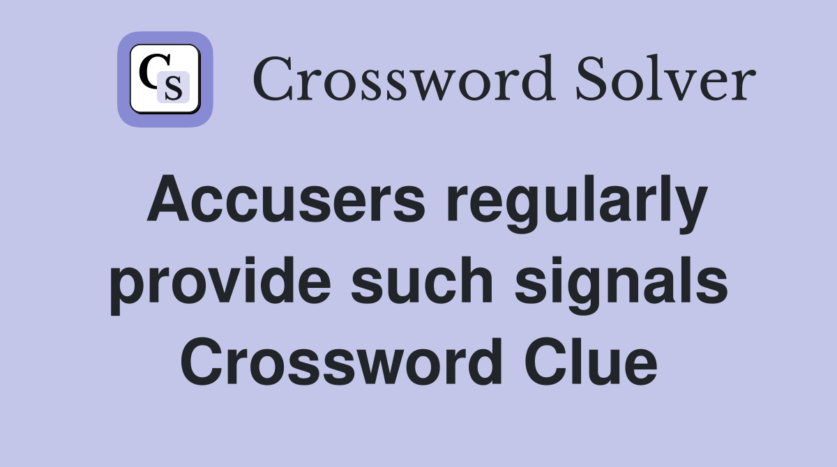 Accusers regularly provide such signals Crossword Clue