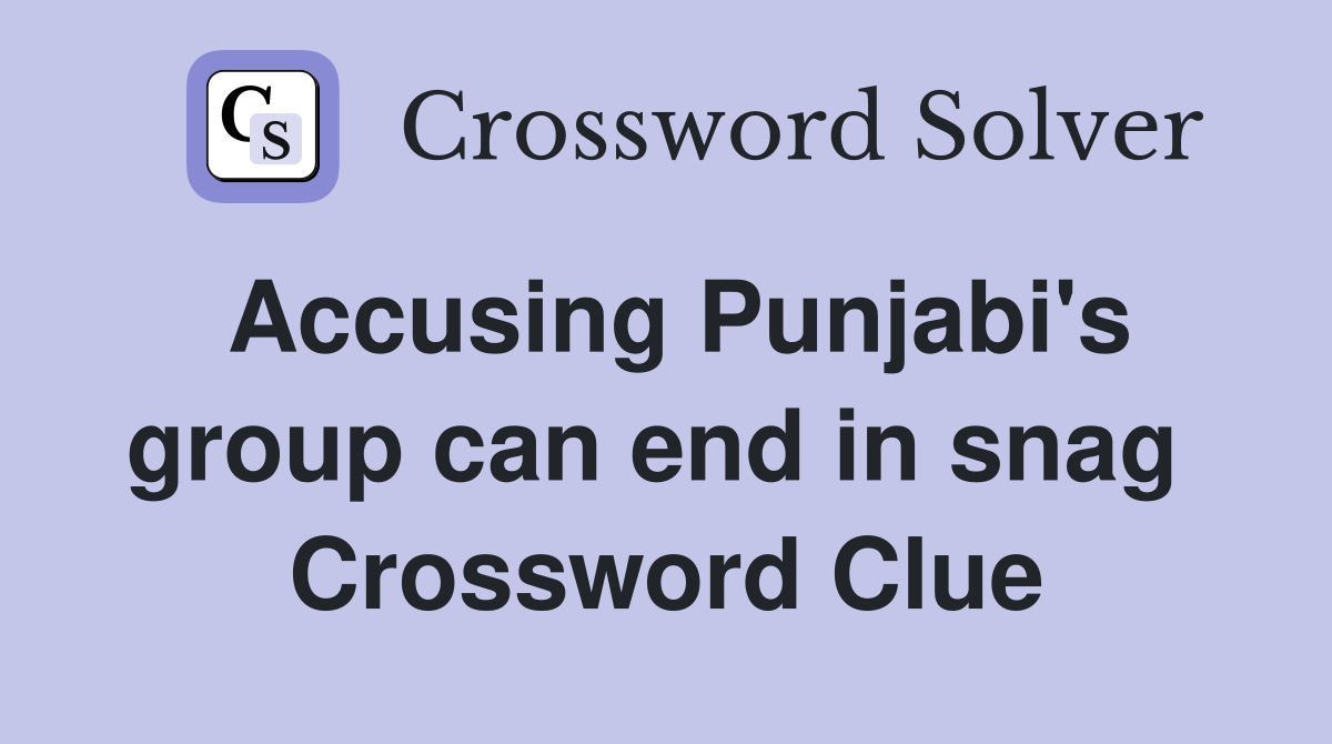 Accusing Punjabi's group can end in snag  Crossword Clue