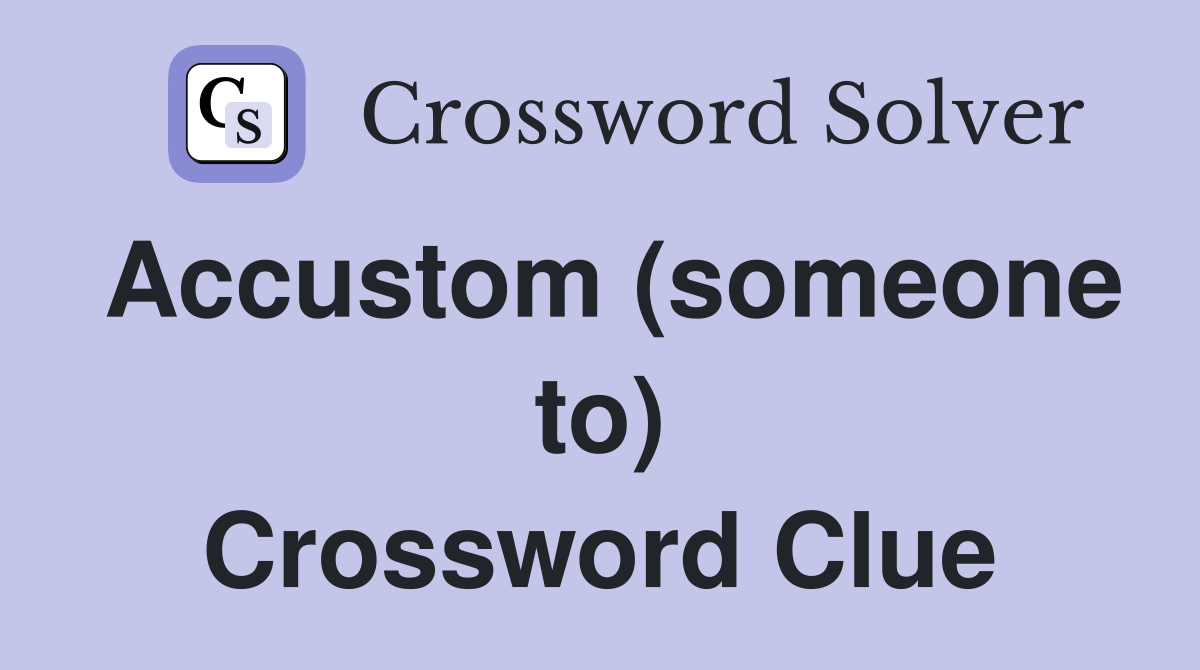 Accustom (someone to) Crossword Clue
