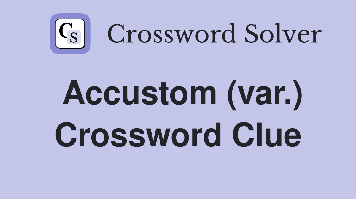 Accustom (var.) Crossword Clue