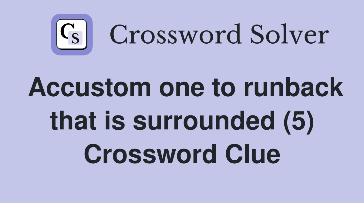 Accustom one to runback that is surrounded (5) Crossword Clue