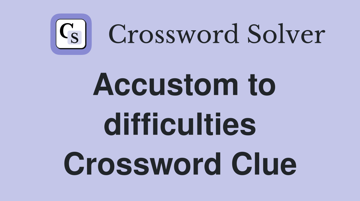 Accustom to difficulties Crossword Clue