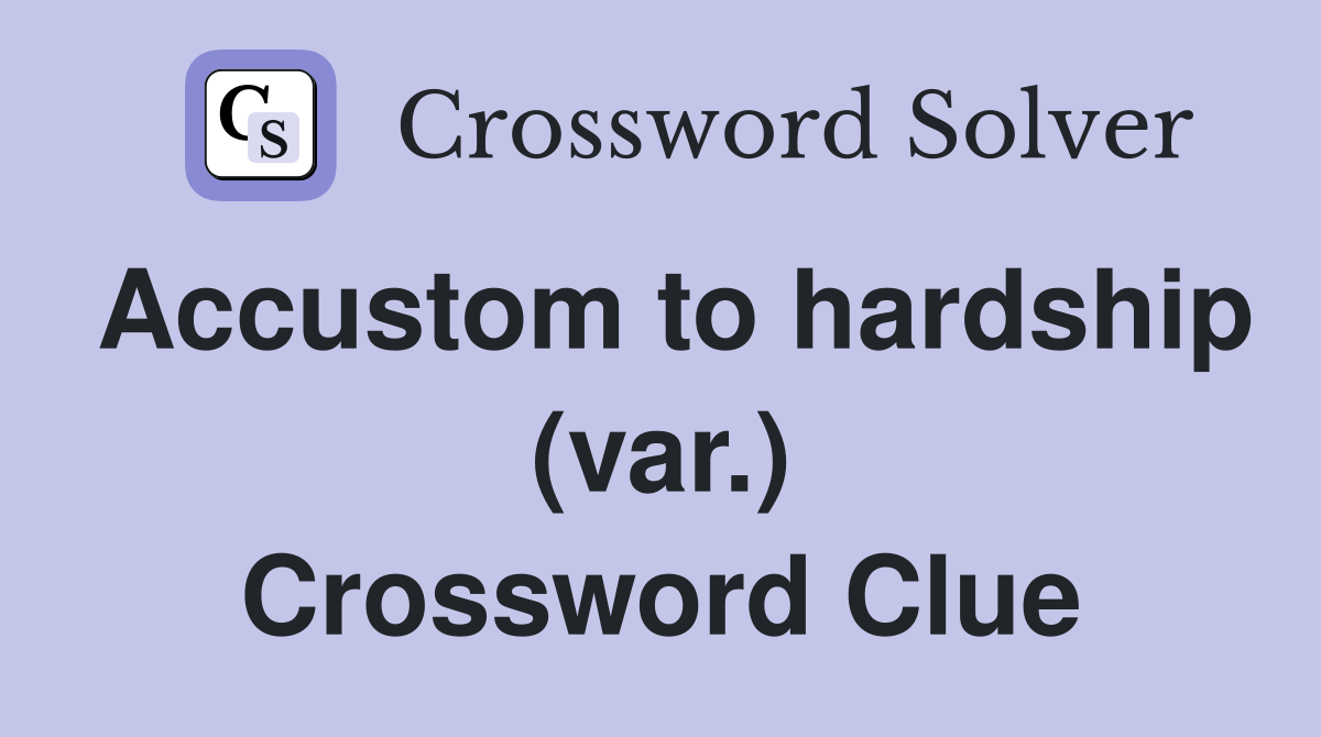 Accustom to hardship (var.) Crossword Clue