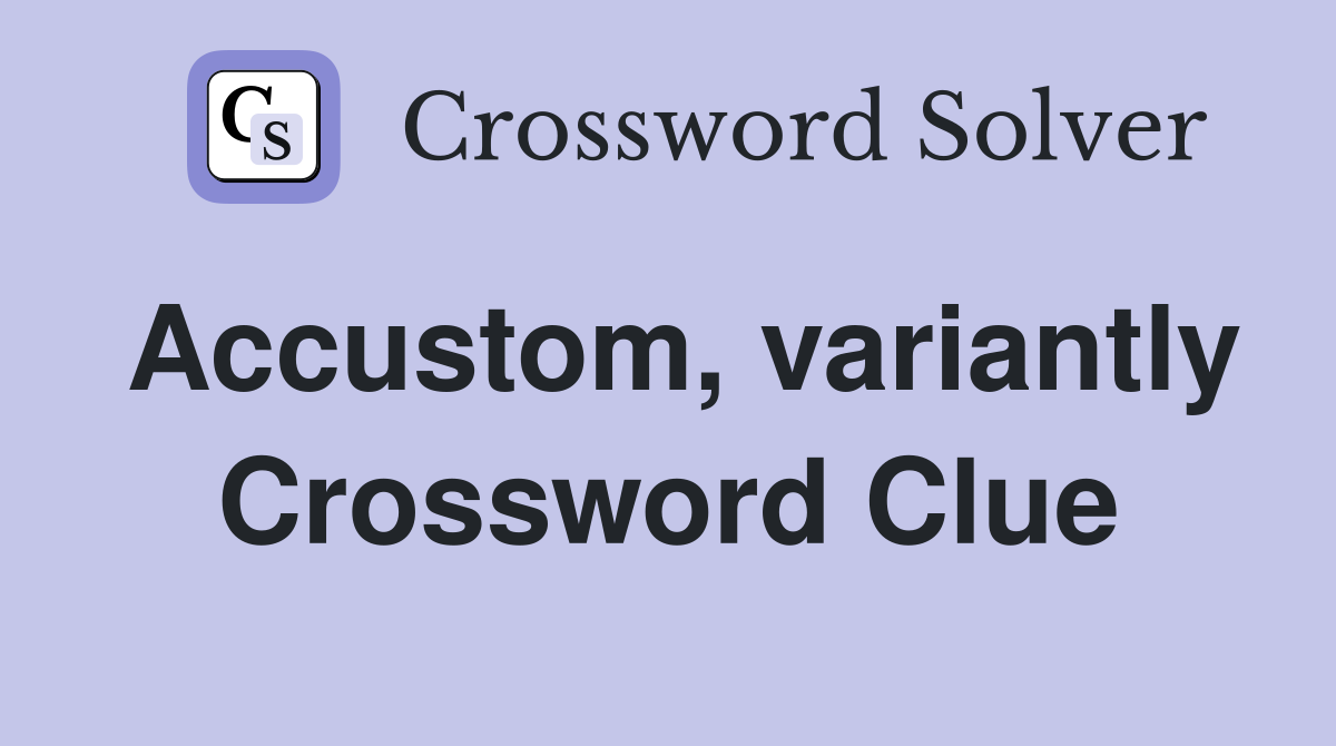 Accustom, variantly Crossword Clue