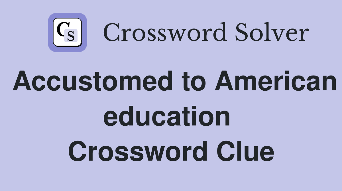 Accustomed to American education  Crossword Clue