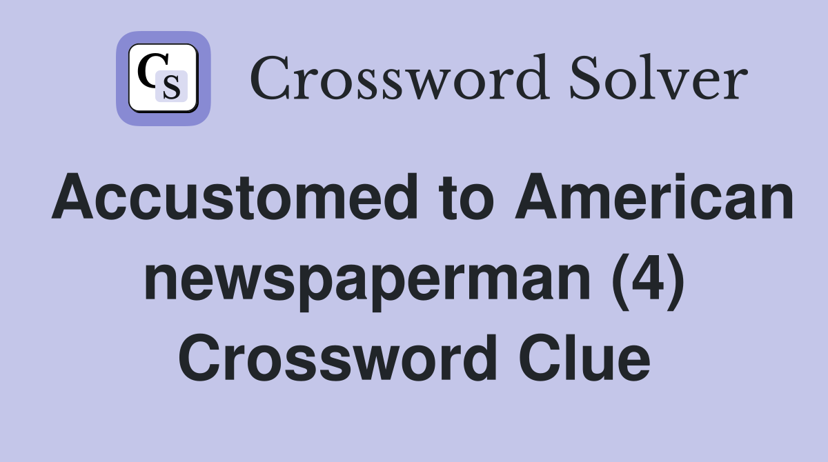 Accustomed to American newspaperman (4) Crossword Clue