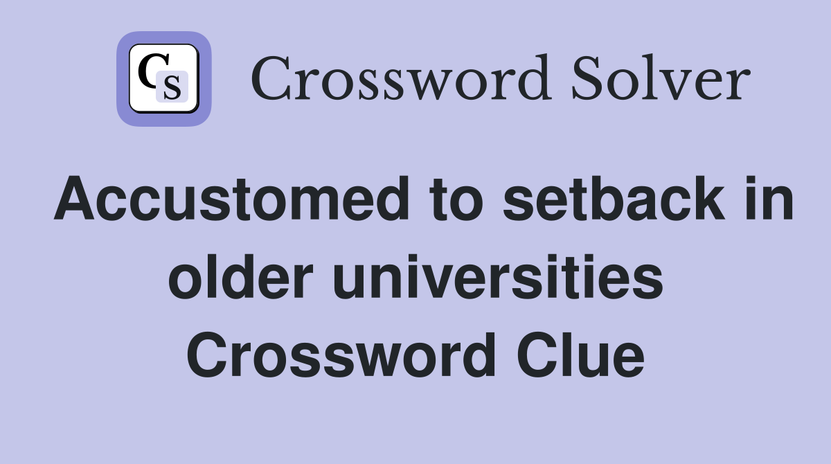 Accustomed to setback in older universities Crossword Clue
