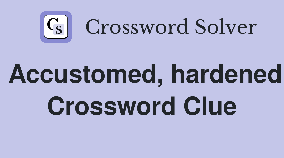Accustomed hardened Crossword Clue Answers Crossword Solver