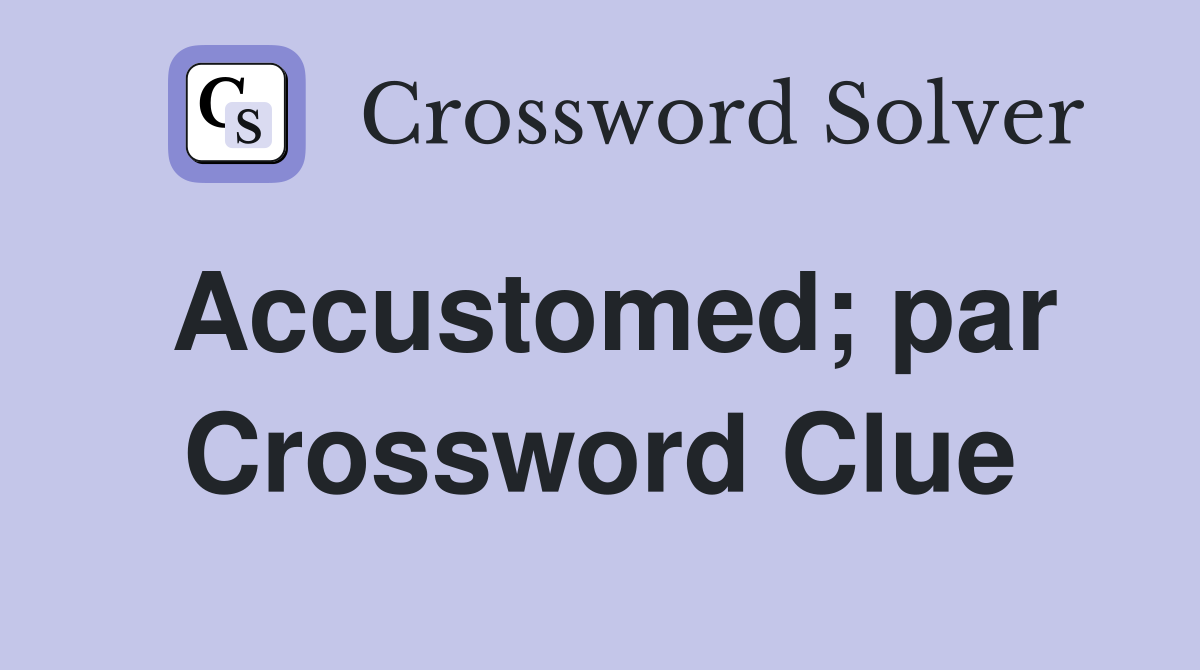 Accustomed; par Crossword Clue