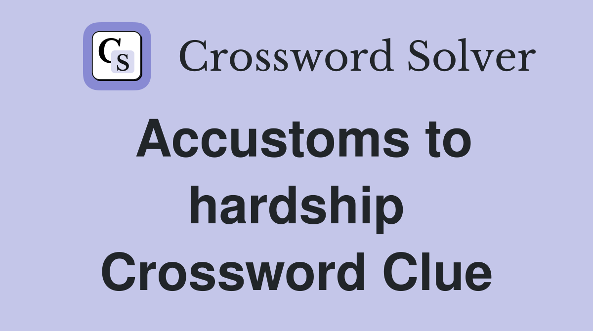 Accustoms to hardship Crossword Clue