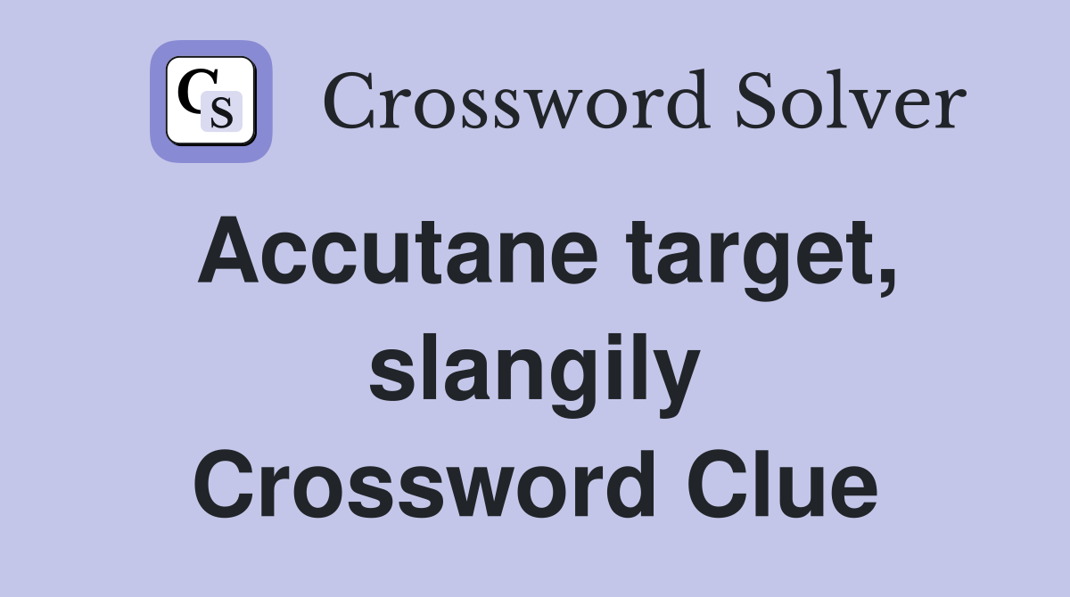 Accutane target, slangily Crossword Clue