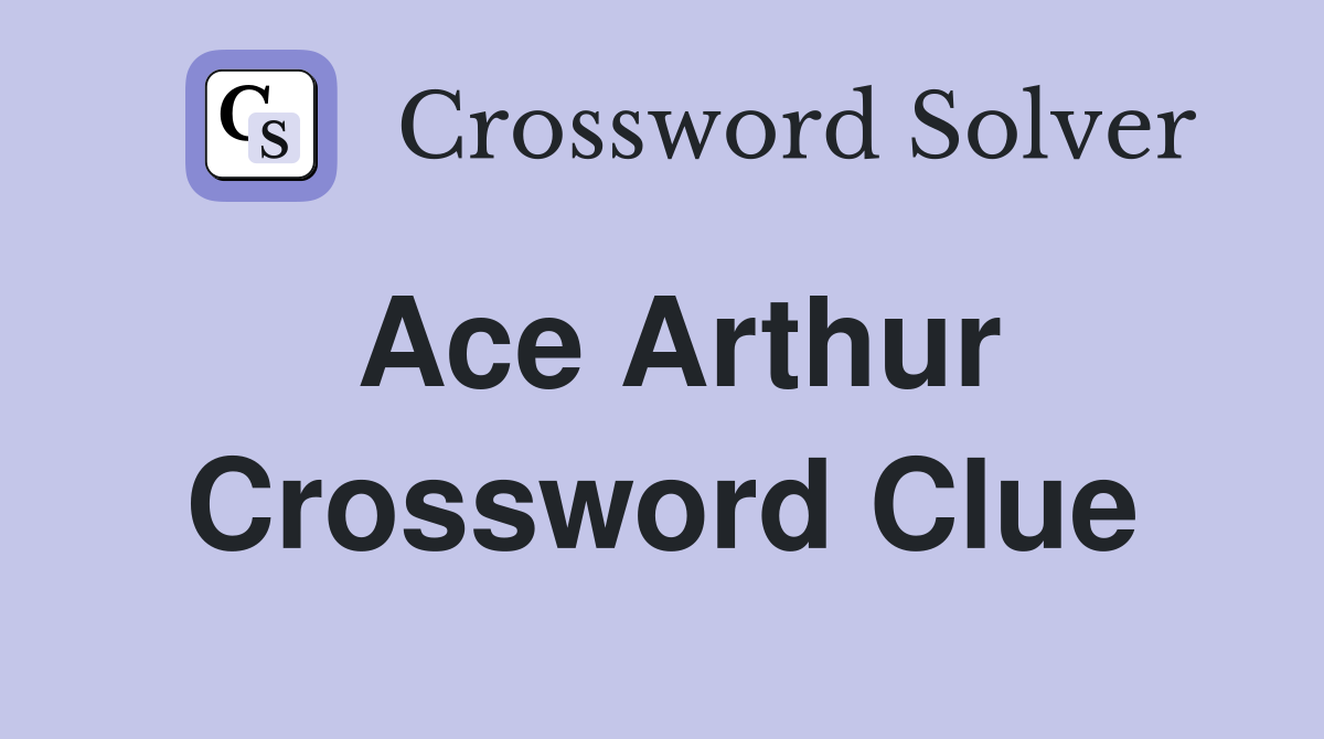 Ace Arthur Crossword Clue