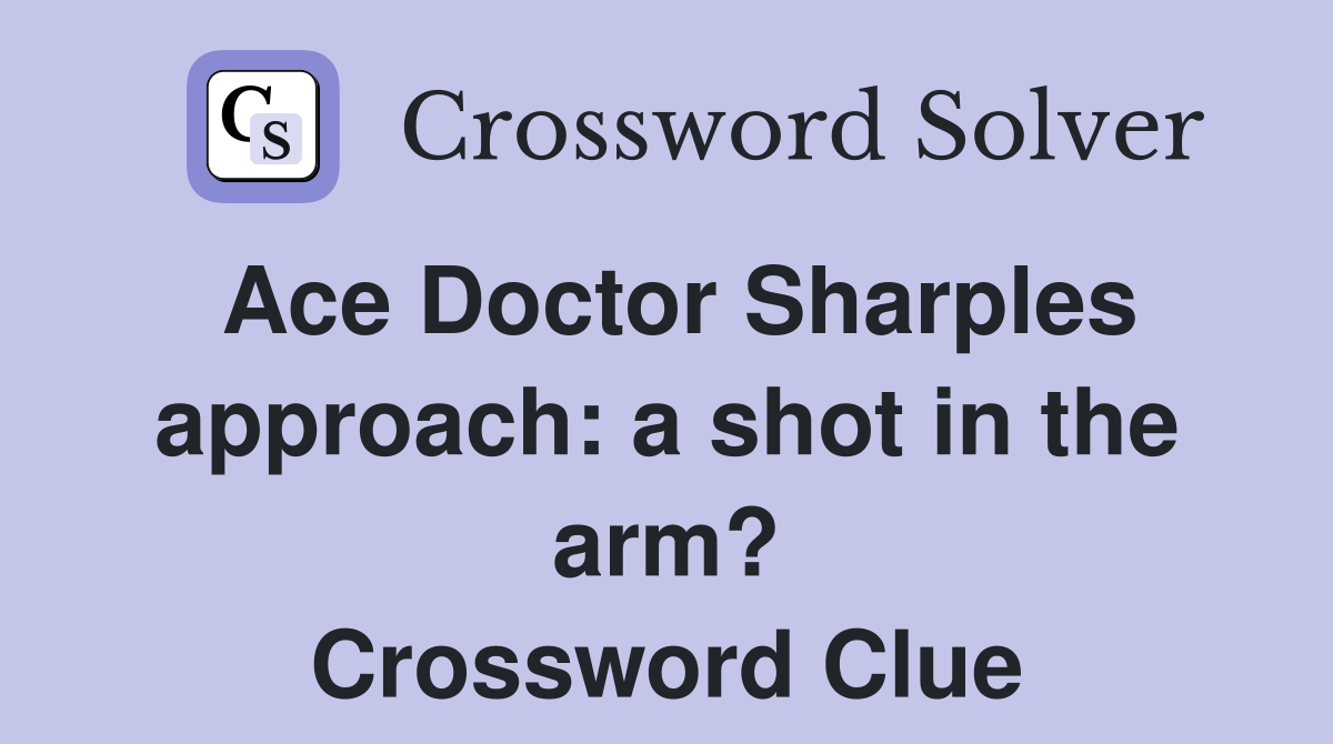 Ace Doctor Sharples approach: a shot in the arm? Crossword Clue