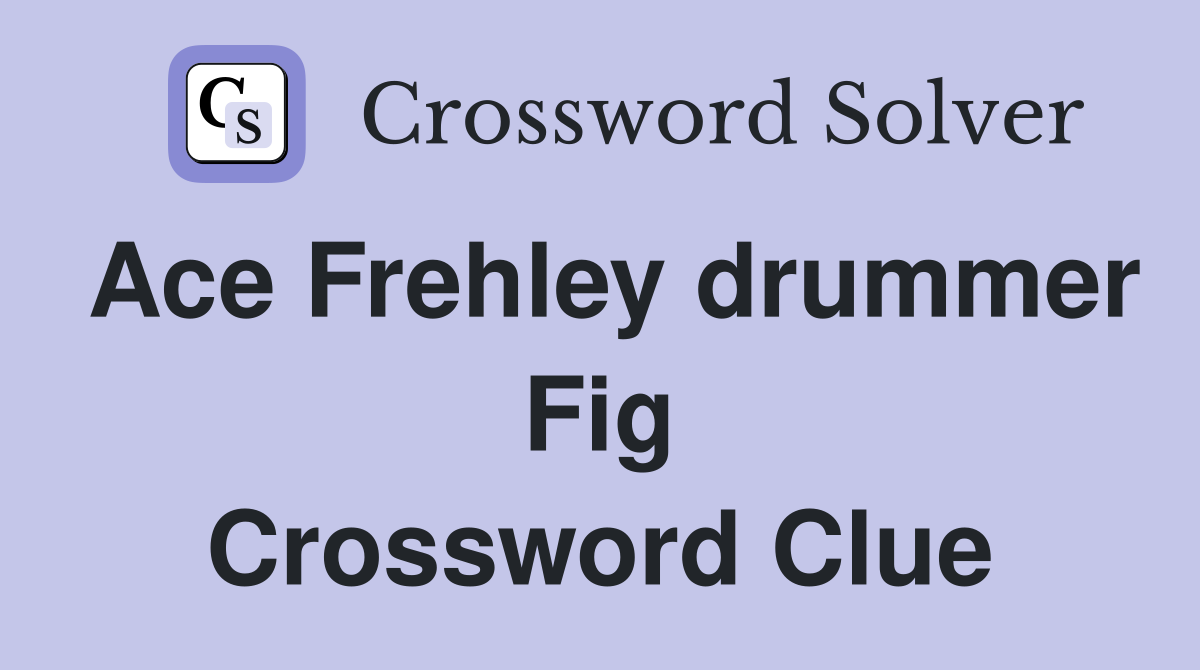Ace Frehley drummer Fig Crossword Clue