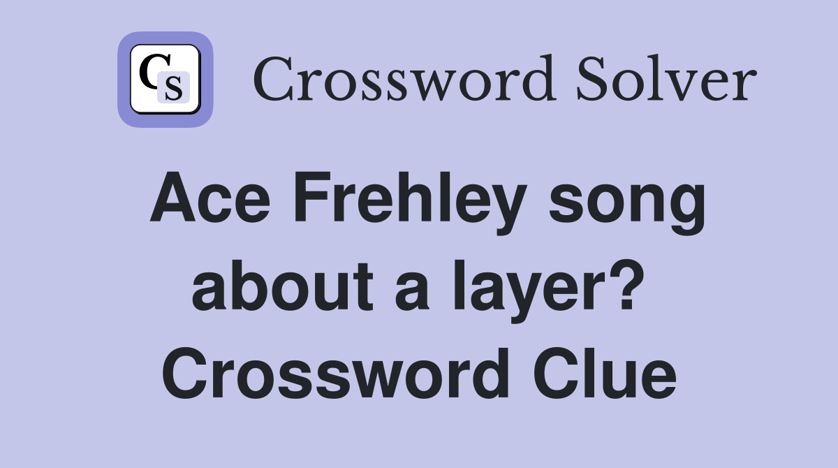 Ace Frehley song about a layer? Crossword Clue