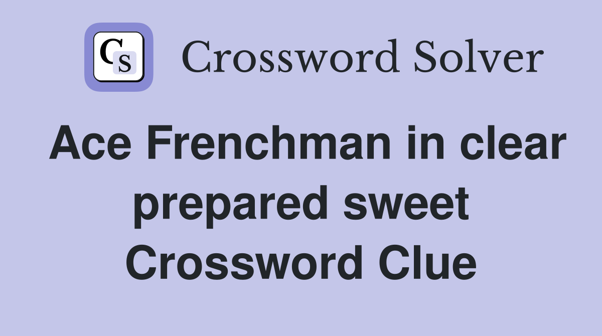 Ace Frenchman in clear prepared sweet Crossword Clue