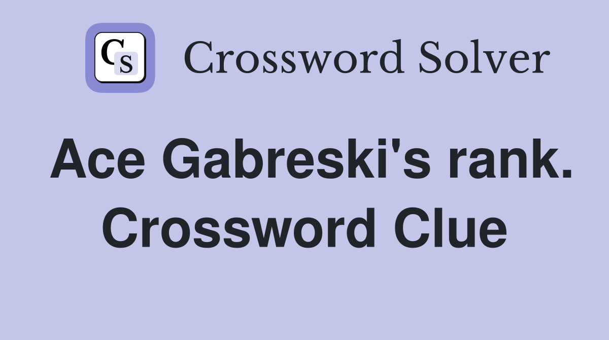 Ace Gabreski's rank. Crossword Clue