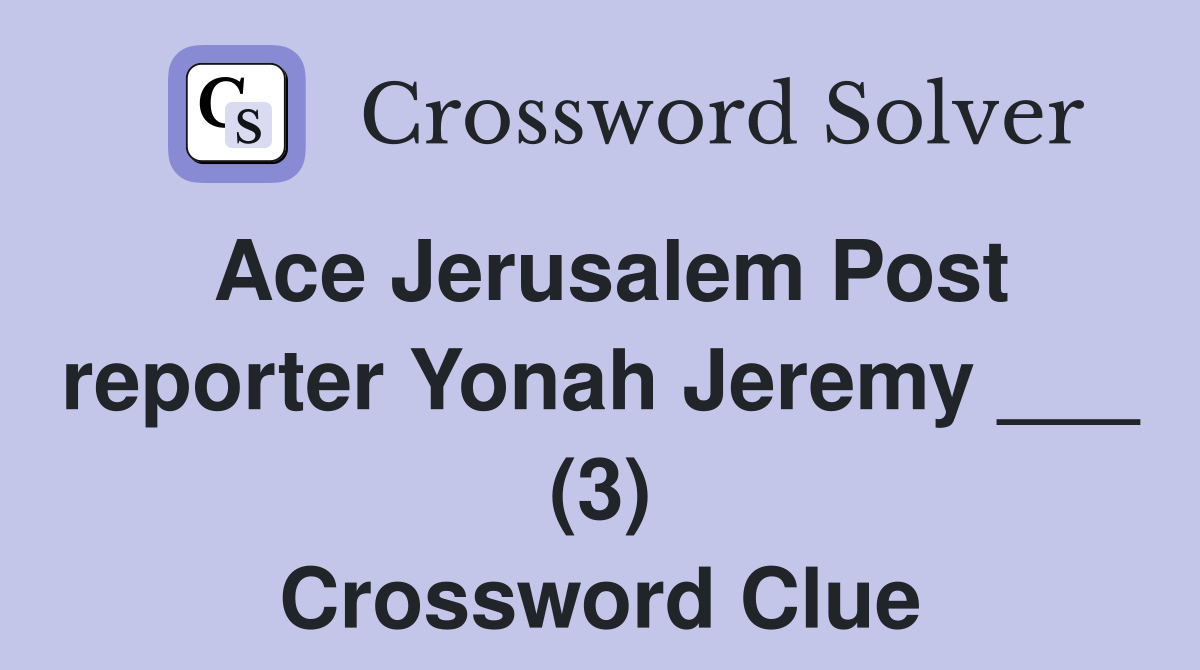 Ace Jerusalem Post reporter Yonah Jeremy ___ (3) Crossword Clue