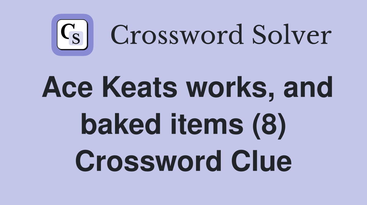 Ace Keats works, and baked items (8) Crossword Clue