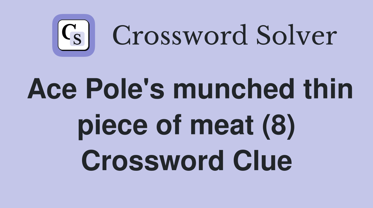 Ace Pole's munched thin piece of meat (8) Crossword Clue