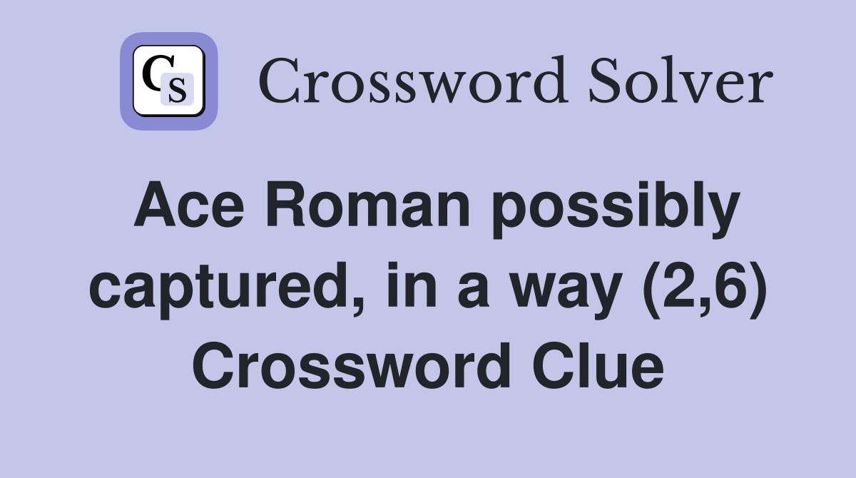 Ace Roman possibly captured, in a way (2,6) Crossword Clue