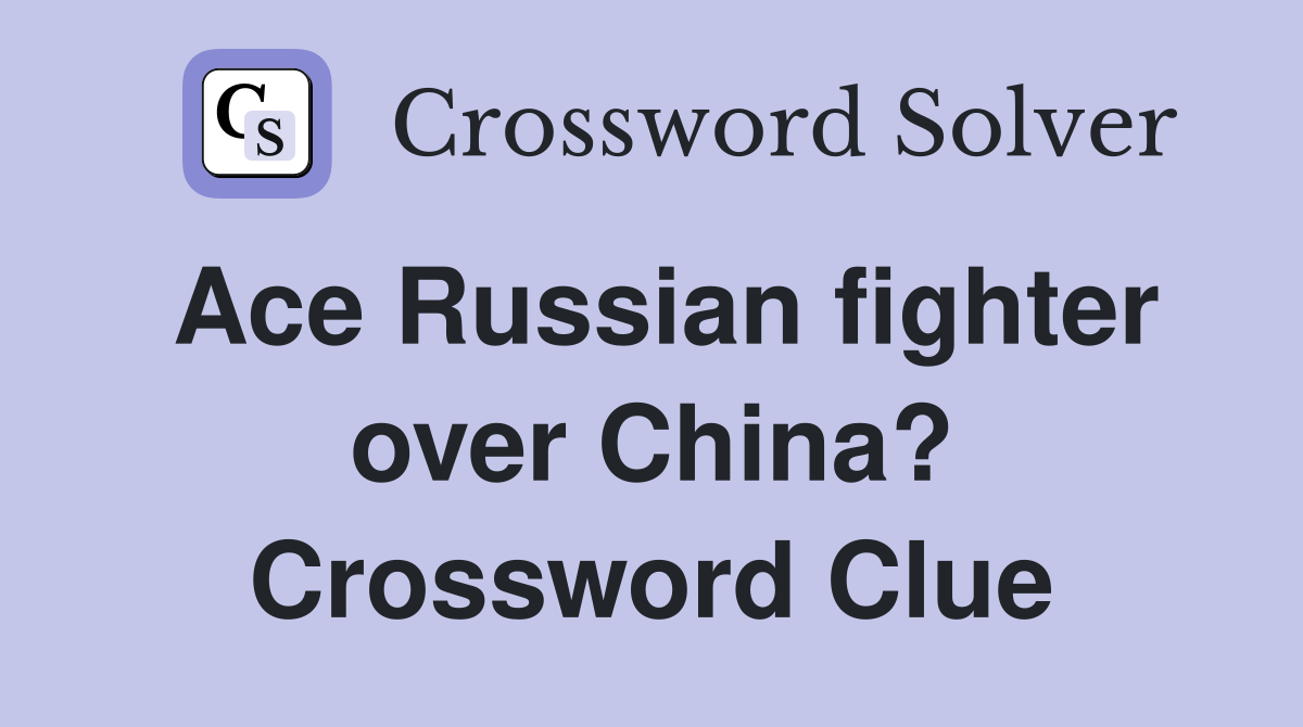 Ace Russian fighter over China? Crossword Clue