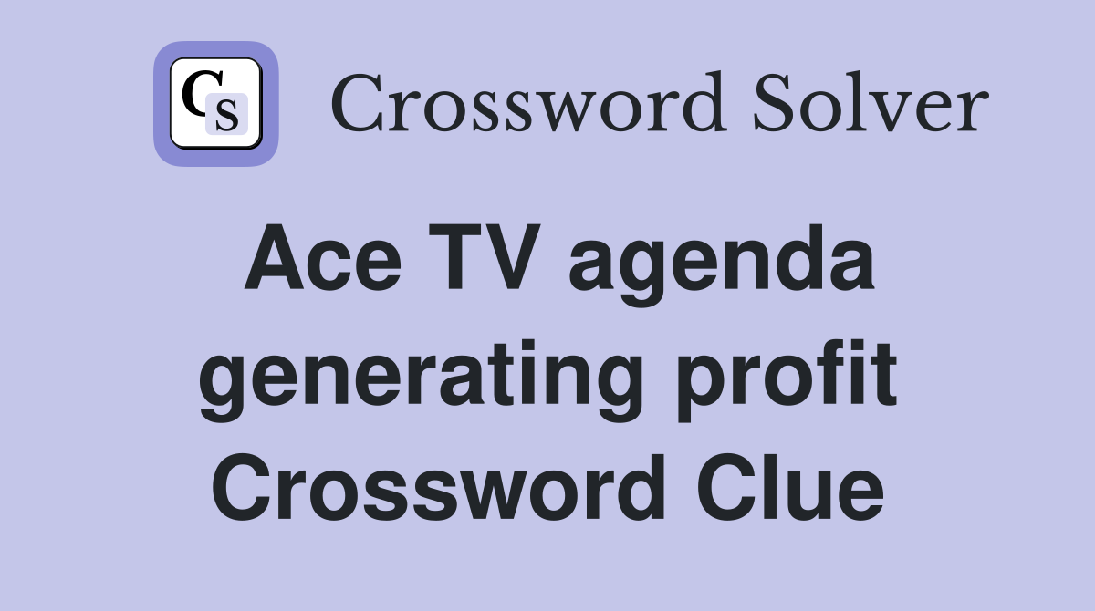 Ace TV agenda generating profit Crossword Clue