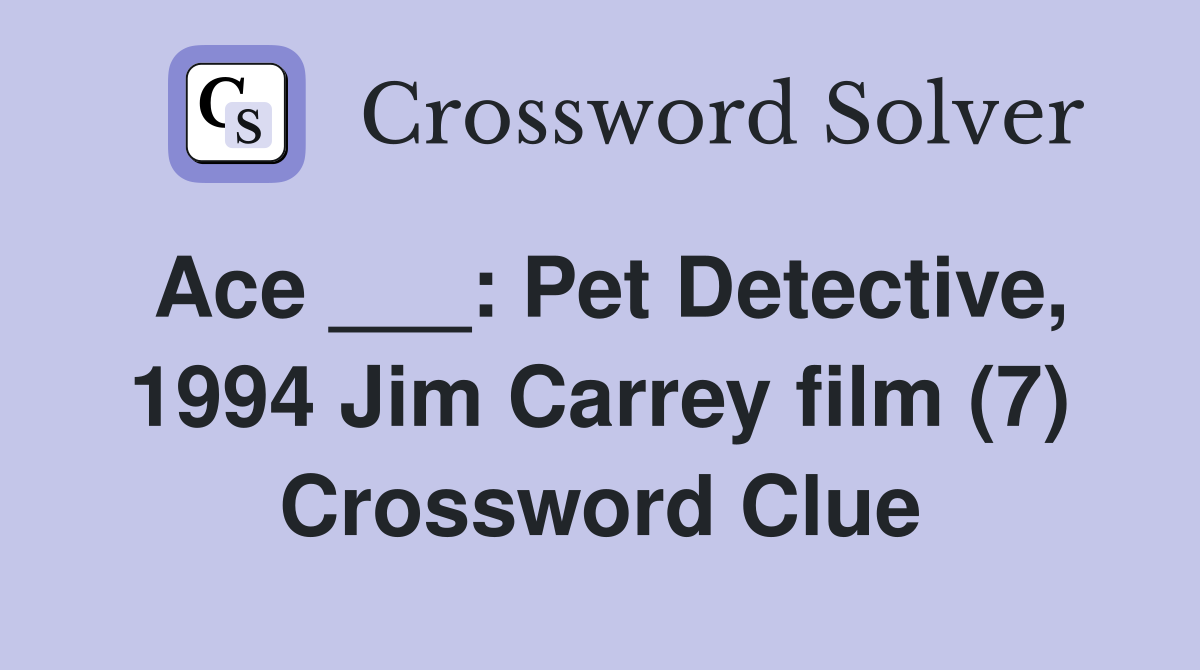 Ace ___: Pet Detective, 1994 Jim Carrey film (7) Crossword Clue