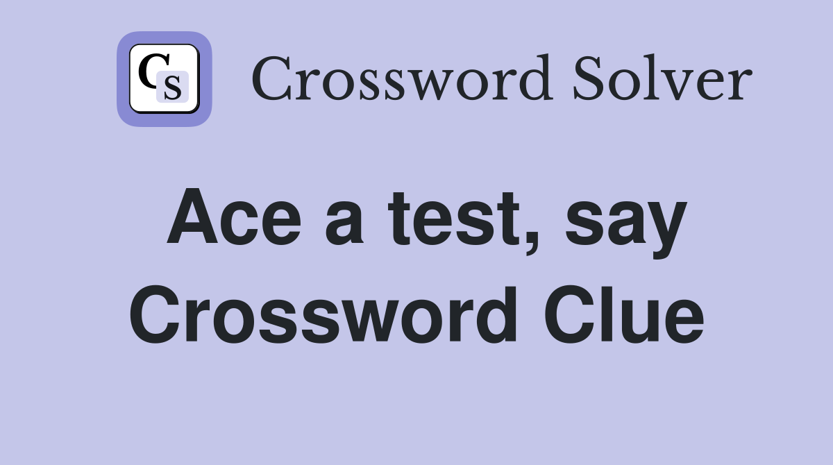 Ace a test, say Crossword Clue
