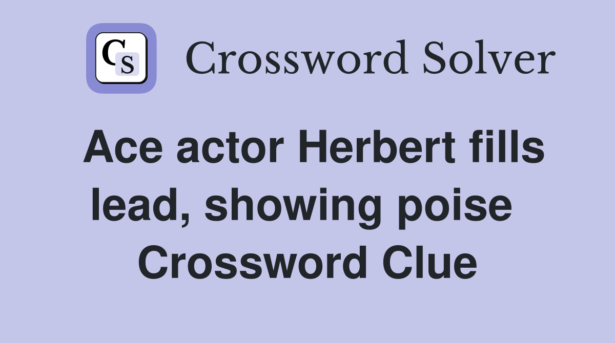 Ace actor Herbert fills lead, showing poise  Crossword Clue