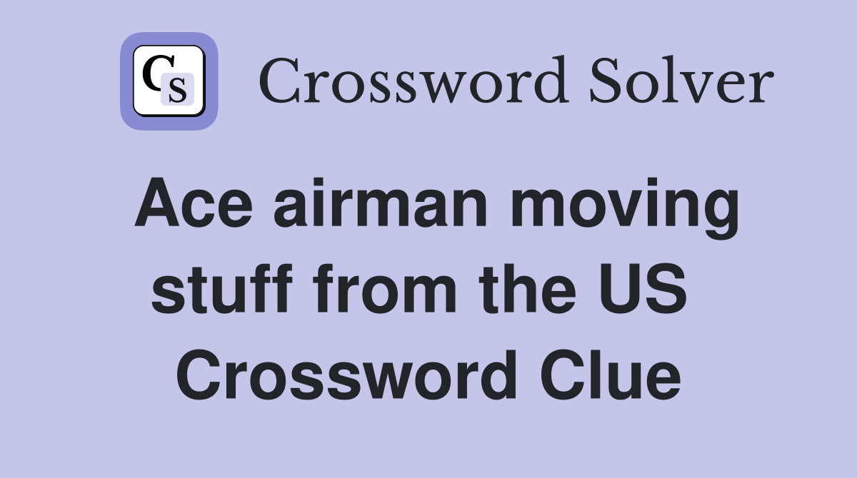 Ace airman moving stuff from the US  Crossword Clue