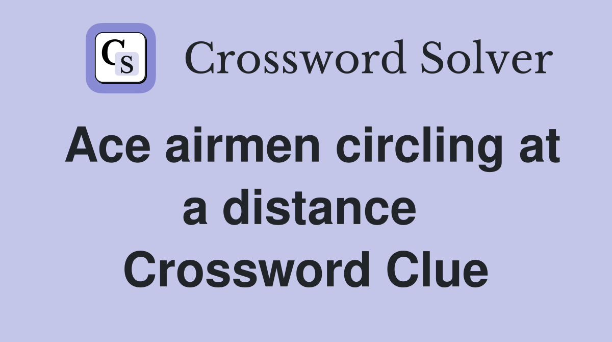 Ace airmen circling at a distance  Crossword Clue