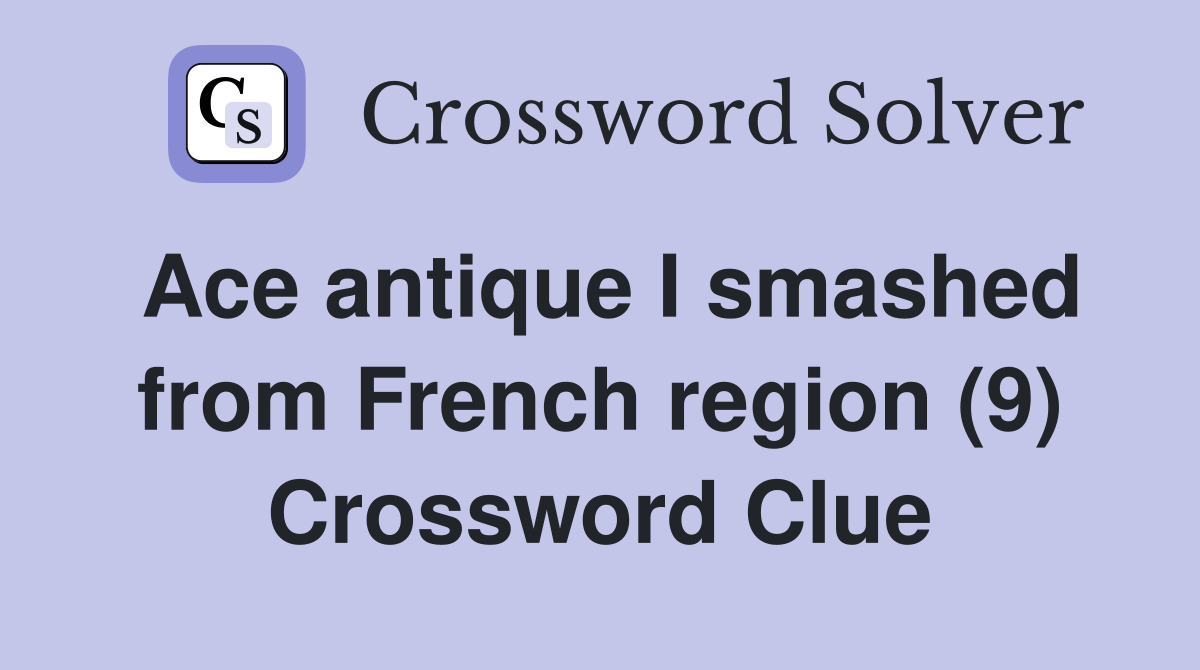 Ace antique I smashed from French region (9) Crossword Clue