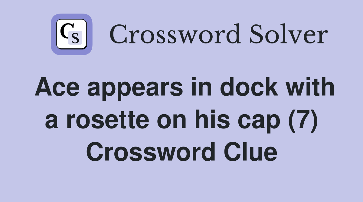 Ace appears in dock with a rosette on his cap (7) Crossword Clue