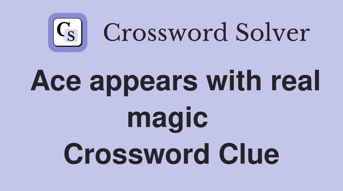 Ace appears with real magic  Crossword Clue