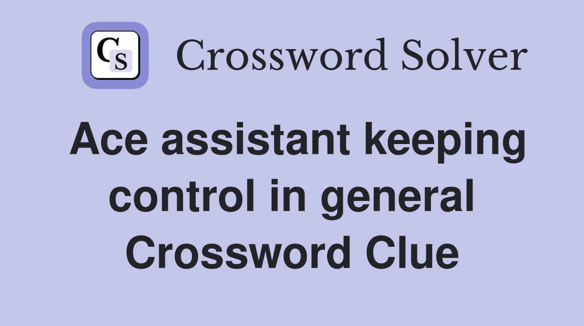 Ace assistant keeping control in general Crossword Clue