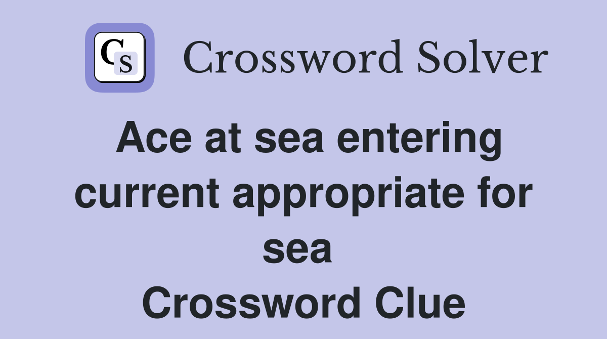 Ace at sea entering current appropriate for sea  Crossword Clue